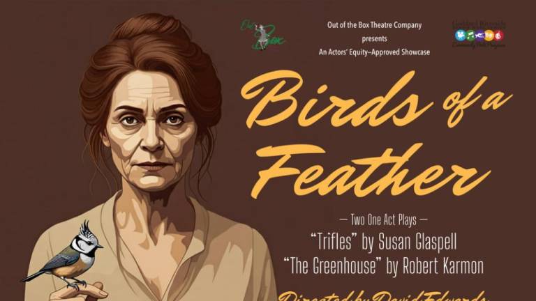 “<i>Birds of a Feather”</i> features two one-act plays: <i>”Trifles”</i> by Susan Glaspell and <i>”The Greenhouse”</i> by Robert Karmon.